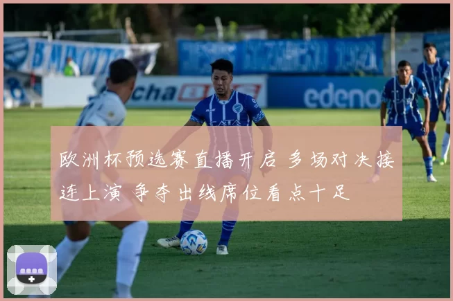 欧洲杯预选赛直播开启 多场对决接连上演 争夺出线席位看点十足