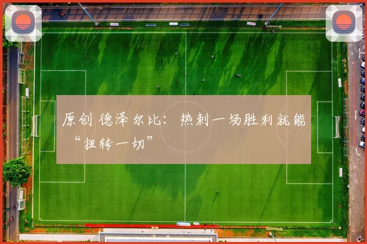 原创 德泽尔比：热刺一场胜利就能 “扭转一切”