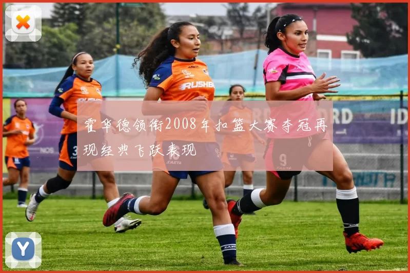 霍华德领衔2008年扣篮大赛夺冠再现经典飞跃表现