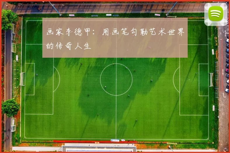 画家李德甲：用画笔勾勒艺术世界的传奇人生