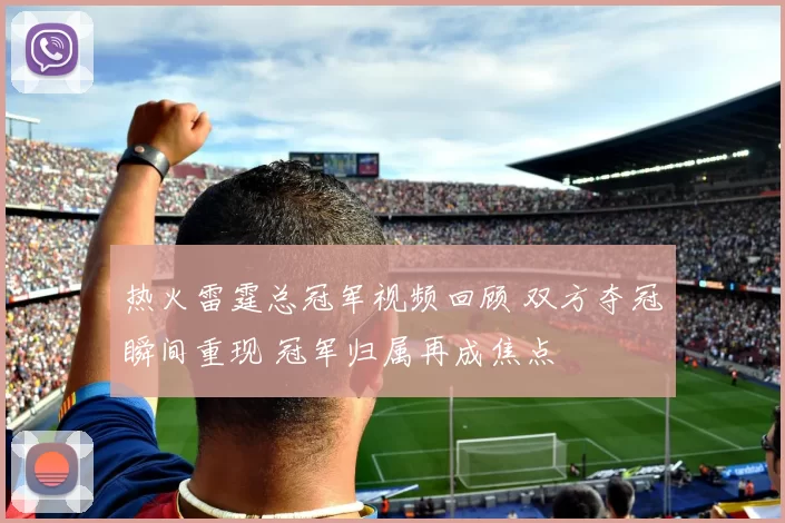 热火雷霆总冠军视频回顾 双方夺冠瞬间重现 冠军归属再成焦点
