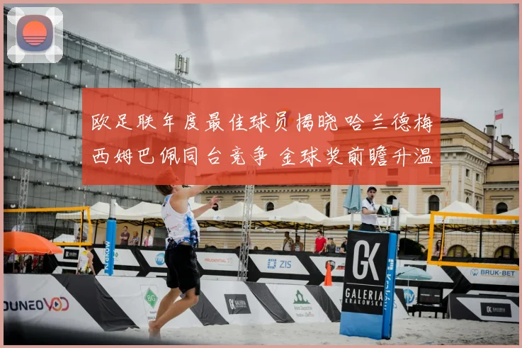 欧足联年度最佳球员揭晓 哈兰德梅西姆巴佩同台竞争 金球奖前瞻升温