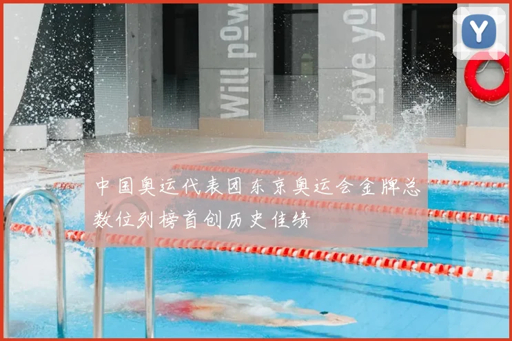 中国奥运代表团东京奥运会金牌总数位列榜首创历史佳绩