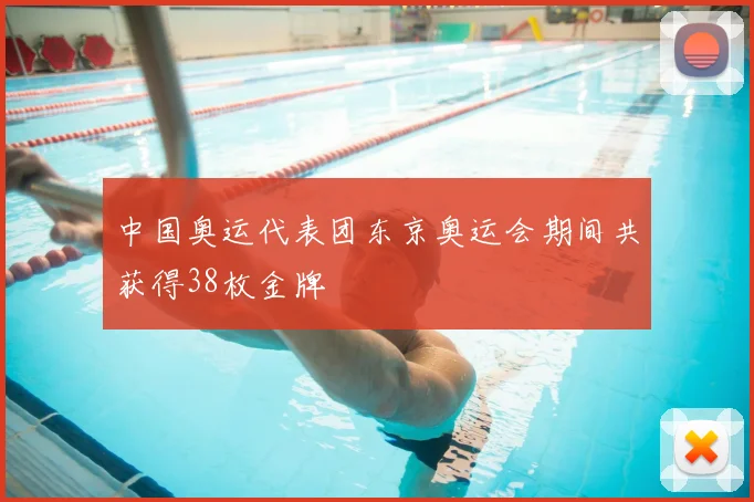 中国奥运代表团东京奥运会期间共获得38枚金牌